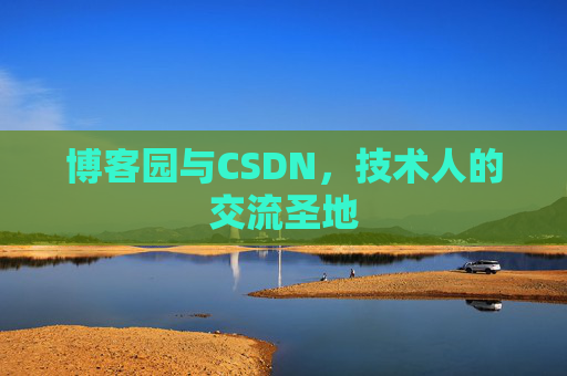 博客园与CSDN,技术人的交流圣地